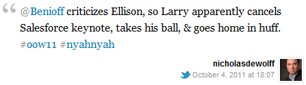 @Benioff criticizes Ellison, so Larry apparently cancels Salesforce keynote, takes his ball, & goes home in huff. #oow11 #nyahnyah